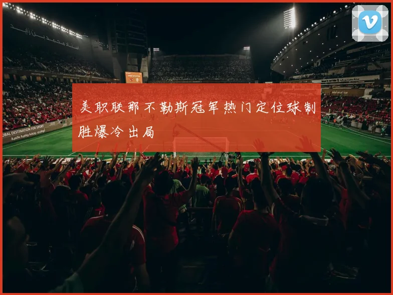美职联那不勒斯冠军热门定位球制胜爆冷出局