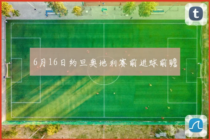 6月16日约旦奥地利赛前进球前瞻