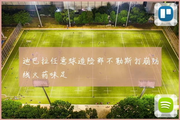 迪巴拉任意球造险那不勒斯打崩防线火药味足